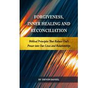 Forgiveness, Inner Healing and Reconciliation: Biblical Principles That Release God's Power Into Our Lives and Relationships