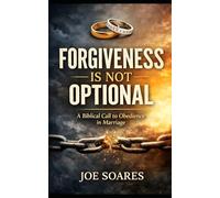 Forgiveness Is Not Optional: A Biblical Call to Obedience in Marriage (Biblical Marriage & Restoration Series)