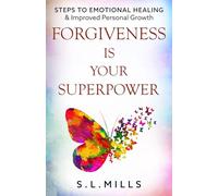 Forgiveness Is Your Superpower: Steps To Emotional Healing & Improved Personal Growth