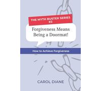 Forgiveness Means Being a Doormat!: How to Achieve Forgiveness (The Myth Buster Series)