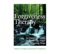 Forgiveness Therapy: An Empirical Guide for Resolving Anger and Restoring Hope