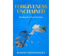 Forgiveness Unchained: Breaking Free From Past Pain (Improve Your Life Skills)