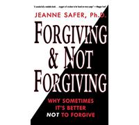 Forgiving and Not Forgiving:: Why Sometimes It's Better Not to Forgive