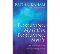 Forgiving My Father, Forgiving Myself: An Invitation to the Miracle of Forgiveness