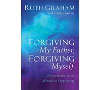 Forgiving My Father, Forgiving Myself - An Invitation to the Miracle of Forgiveness