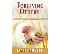 Forgiving Others: The Key to Healing and Deliverance