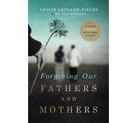 Forgiving Our Fathers and Mothers: Finding Freedom from Hurt and Hate