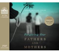 Forgiving Our Fathers and Mothers: Finding Freedom from Hurt & Hate