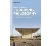 Forgiving Philosophy: Augustine, Kierkegaard, and Arendt on the Question of Forgiveness