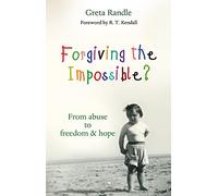 Forgiving the Impossible?: From Abuse To Freedom