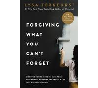 Forgiving What You Can't Forget: How to Move On, Make Peace with Painful Memories, and Create a Life That's Beautiful Again