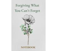 Forgiving What You Can't Forget Notebook: Lined Notebook / Journal Gift , 120 Pages 6X9 ,Soft Cover ,Matte Finish.