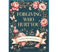 Forgiving Who Hurt You: A Guided Prompt Prayer & Devotional Journal for Christian Women