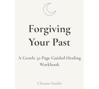 Forgiving Your Past: A Gentle 32-Page Guided Healing Workbook