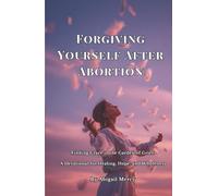 Forgiving Yourself After Abortion: Finding Grace in the Garden of Grief: A Devotional for Healing, Hope, and Wholeness