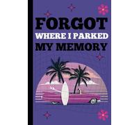 Forgot where I parked my memory: A Funny Notebook Gift for Seniors |Gag gifts for women, men, friends, Journal & Notebook| The best gift idea