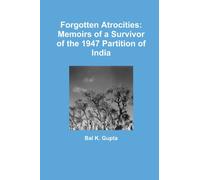 Forgotten Atrocities: Memoirs of a Survivor of the 1947 Partition of India