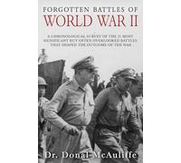 Forgotten Battles of World War II: A chronological survey of the 21 most significant but often overlooked battles that shaped the outcome of the war