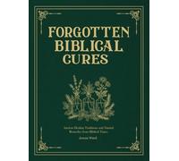 Forgotten Biblical Cures: Ancient Healing Traditions and Natural Remedies from Biblical Times
