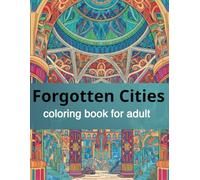 Forgotten Cities: An Architectural Coloring Journey Through Lost Civilizations, Ancient Ruins, and Intricate Stone Wonders (Architectural Wonders: Detailed Coloring Series)