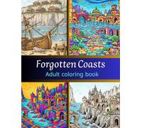 Forgotten Coasts: An Artistic Voyage Through Lost Maritime Wonders and Ancient Coastal Architecture for Adults (Lost Civilizations & Ancient Worlds)