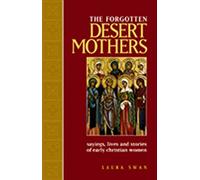 Forgotten Desert Mothers, The: Sayings, Lives, and Stories of Early Christian Women