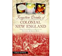 Forgotten Drinks of Colonial New England: From Flips & Rattle-Skulls to Switchel & Spruce Beer (American Palate)