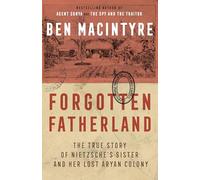 Forgotten Fatherland: The True Story of Nietzsche's Sister and Her Lost Aryan Colony