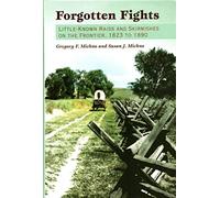 Forgotten Fights: Little-known Raids and Skirmishes on the Frontier, 1823 to 1890