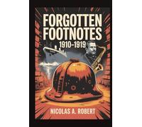 Forgotten Footnotes 1910-1919: Fifteen True Stories of War, Revolution, and Unexplained Events from a World on Fire (Forgotten Footnotes: True Stories Too Strange for History)