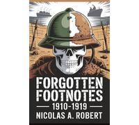 Forgotten Footnotes 1910-1919: Fifteen True Stories of War, Revolution, and Unexplained Events from a World on Fire (Forgotten Footnotes: True Stories Too Strange for History)