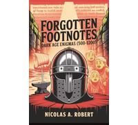 Forgotten Footnotes Dark Age Enigmas (500-1200): Fifteen True Stories of Monsters, Miracles, and Madness from the Medieval World (Forgotten Footnotes: True Stories Too Strange for History)