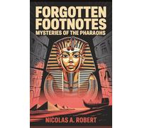 Forgotten Footnotes Mysteries of the Pharaohs: Fifteen True Stories of Curses, Lost Tombs, and Unexplained Events from Ancient Egypt (Forgotten Footnotes: True Stories Too Strange for History)