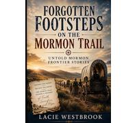 Forgotten Footsteps on the Mormon Trail: Untold Mormon Frontier Stories