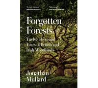 Forgotten Forests : Twelve Thousand Years of British and Irish Woodlands