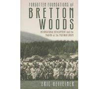 Forgotten Foundations of Bretton Woods: International Development and the Making of the Postwar Order