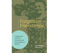Forgotten Friendships: Yugoslavia and the Anticolonial Francophone World