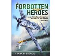 Forgotten Heroes: Aces of the Royal Hungarian Air Force in the Second World War