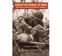 Forgotten Heroes of World War II: Personal Accounts of Ordinary SoldiersLand, Sea, and Air