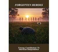 Forgotten Heroes: Unsung Contributions To American Independence