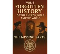 Forgotten History of the Church, Bible and the World: The Missing Parts