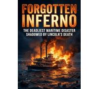 Forgotten Inferno: The Deadliest Maritime Disaster Shadowed by Lincoln's Death