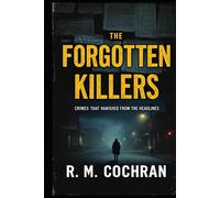 Forgotten Killers: Crimes That Vanished From the Headlines