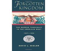 Forgotten Kingdom: The Mormon Theocracy in the American West, 1847-1896