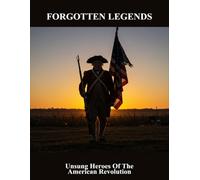 Forgotten Legends: Unsung Heroes Of The American Revolution