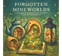 Forgotten Mini Worlds| Perfect For Relaxation , Creativity and stress relief|: A Coloring Journey Into Hidden Tiny Environments| 50+ beautifully detailed tiny worlds | Suitable For All Ages|