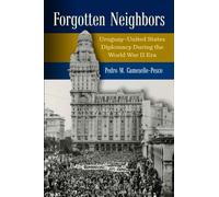 Forgotten Neighbors : Uruguay-United States Relations During the Era of Franklin D. Roosevelt, 1931-1945