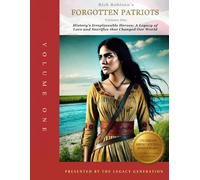 FORGOTTEN PATRIOTS: VOLUME ONE: History’s Irreplaceable Heroes: A Legacy of Love and Sacrifice that Saved Our World