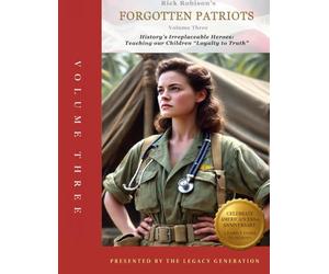 FORGOTTEN PATRIOTS: VOLUME THREE: History’s Irreplaceable Heroes: Teaching Our Children Loyalty to Truth: 3