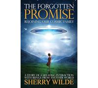 Forgotten Promise: Rejoining Our Cosmic Family, A Story of a Lifelong Interaction With Beings From Another World